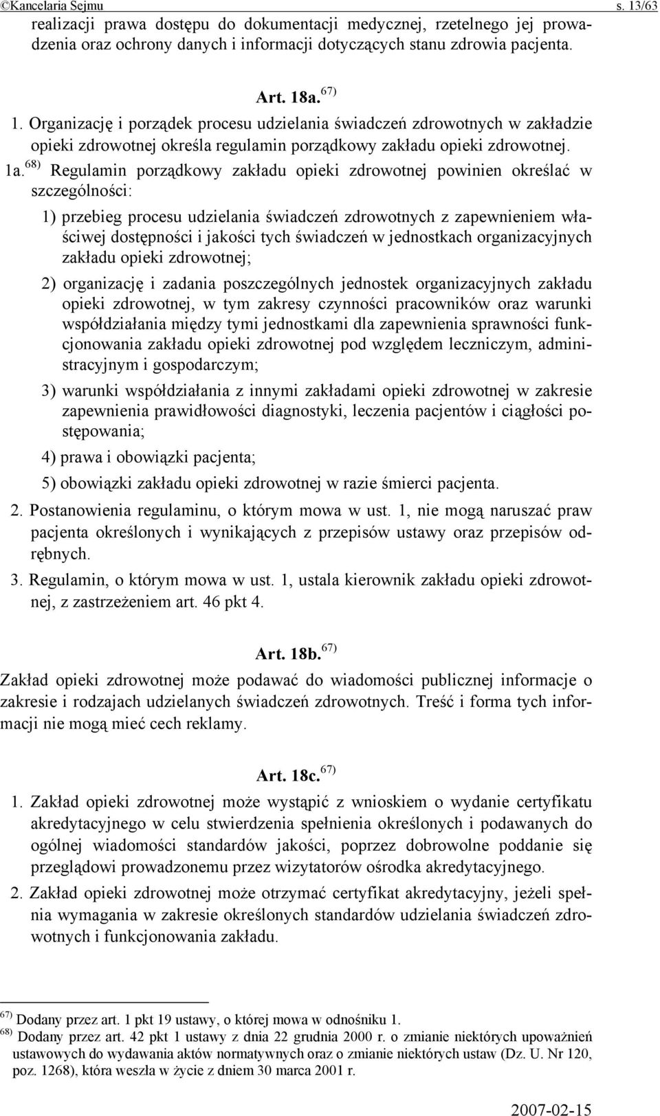 68) Regulamin porządkowy zakładu opieki zdrowotnej powinien określać w szczególności: 1) przebieg procesu udzielania świadczeń zdrowotnych z zapewnieniem właściwej dostępności i jakości tych