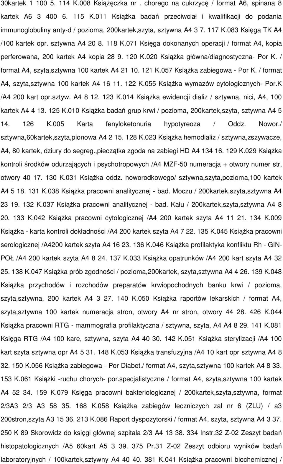 071 Księga dokonanych operacji / format A4, kopia perferowana, 200 kartek A4 kopia 28 9. 120 K.020 KsiąŜka główna/diagnostyczna- Por K. / format A4, szyta,sztywna 100 kartek A4 21 10. 121 K.