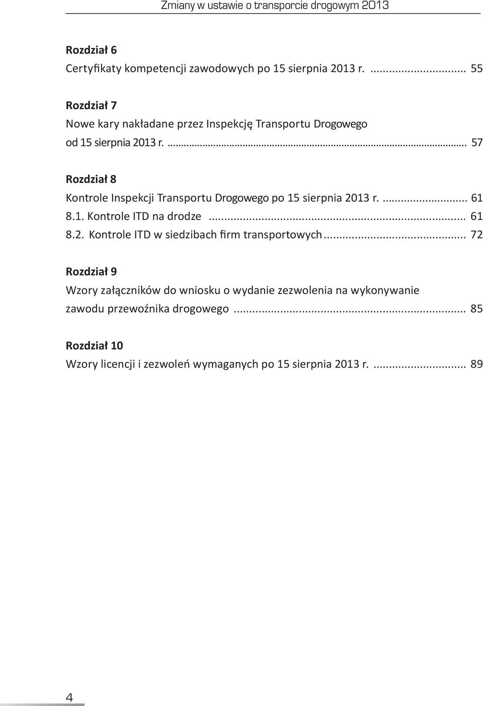 ... 57 Rozdział 8 Kontrole Inspekcji Transportu Drogowego po 15 sierpnia 2013 r.... 61 8.1. Kontrole ITD na drodze... 61 8.2.. Kontrole ITD w siedzibach firm transportowych.