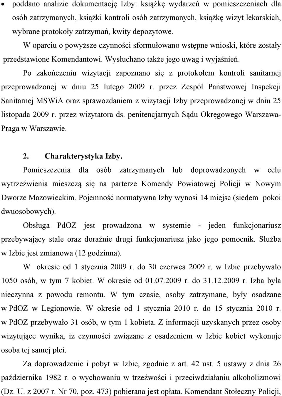 Po zakończeniu wizytacji zapoznano się z protokołem kontroli sanitarnej przeprowadzonej w dniu 25 lutego 2009 r.