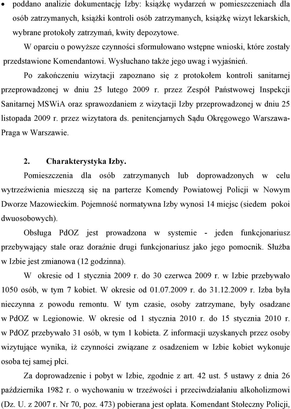 Po zakończeniu wizytacji zapoznano się z protokołem kontroli sanitarnej przeprowadzonej w dniu 25 lutego 2009 r.