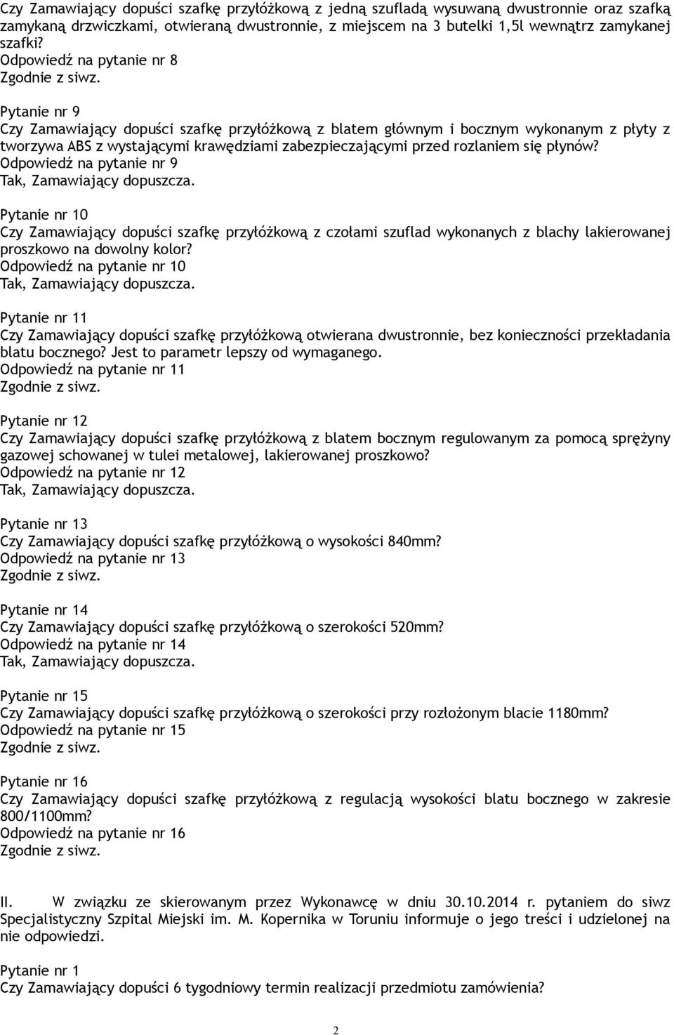 rozlaniem się płynów? Odpowiedź na pytanie nr 9 Pytanie nr 10 Czy Zamawiający dopuści szafkę przyłóżkową z czołami szuflad wykonanych z blachy lakierowanej proszkowo na dowolny kolor?