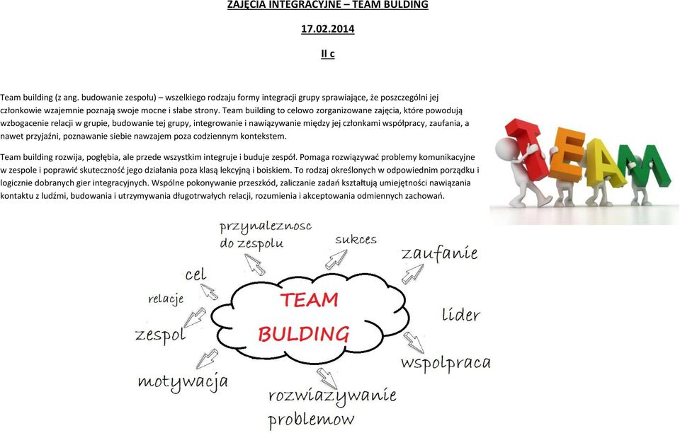 Team building to celowo zorganizowane zajęcia, które powodują wzbogacenie relacji w grupie, budowanie tej grupy, integrowanie i nawiązywanie między jej członkami współpracy, zaufania, a nawet