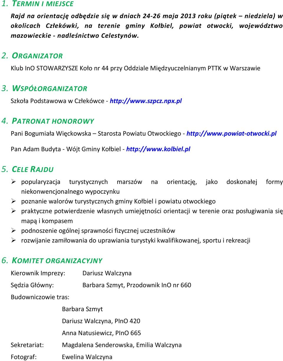 PATRONAT HONOROWY Pani Bogumiała Więckowska Starosta Powiatu Otwockiego - http://www.powiat-otwocki.pl Pan Adam Budyta - Wójt Gminy Kołbiel - http://www.kolbiel.pl 5.