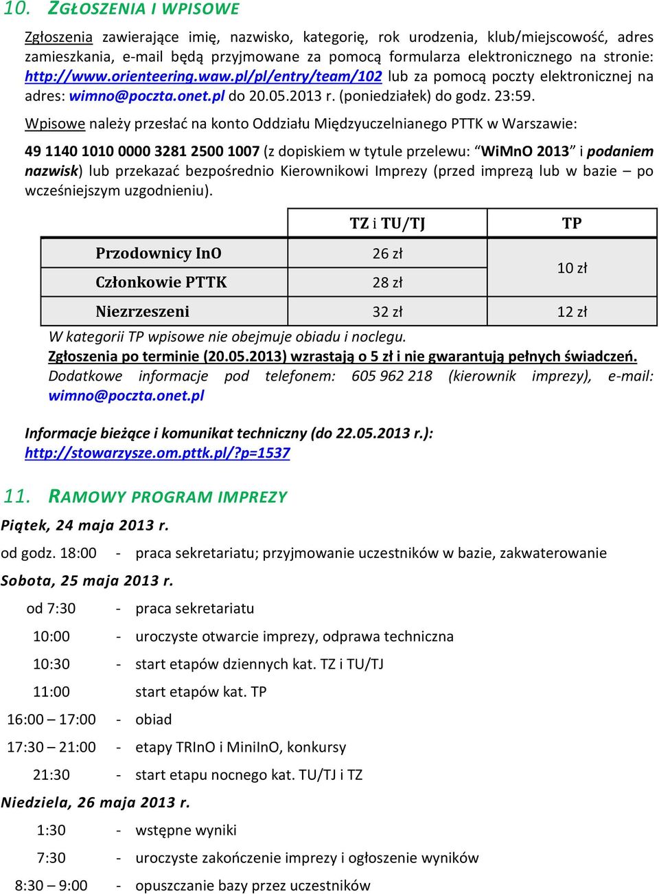 Wpisowe należy przesłać na konto Oddziału Międzyuczelnianego PTTK w Warszawie: 49 1140 1010 0000 3281 2500 1007 (z dopiskiem w tytule przelewu: WiMnO 2013 i podaniem nazwisk) lub przekazać