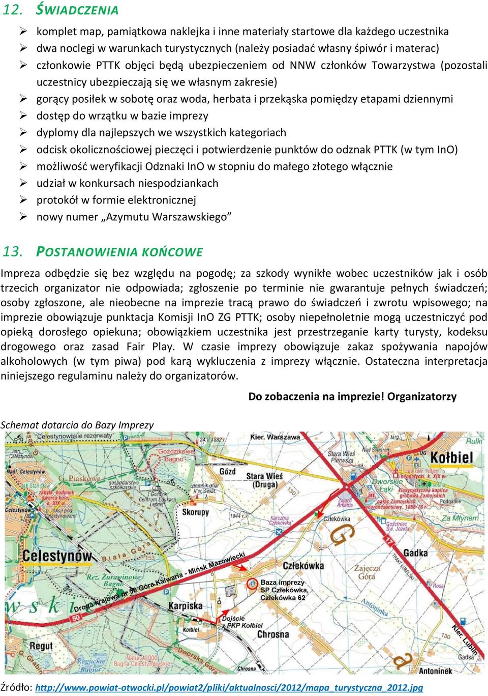 dostęp do wrzątku w bazie imprezy dyplomy dla najlepszych we wszystkich kategoriach odcisk okolicznościowej pieczęci i potwierdzenie punktów do odznak PTTK (w tym InO) możliwość weryfikacji Odznaki