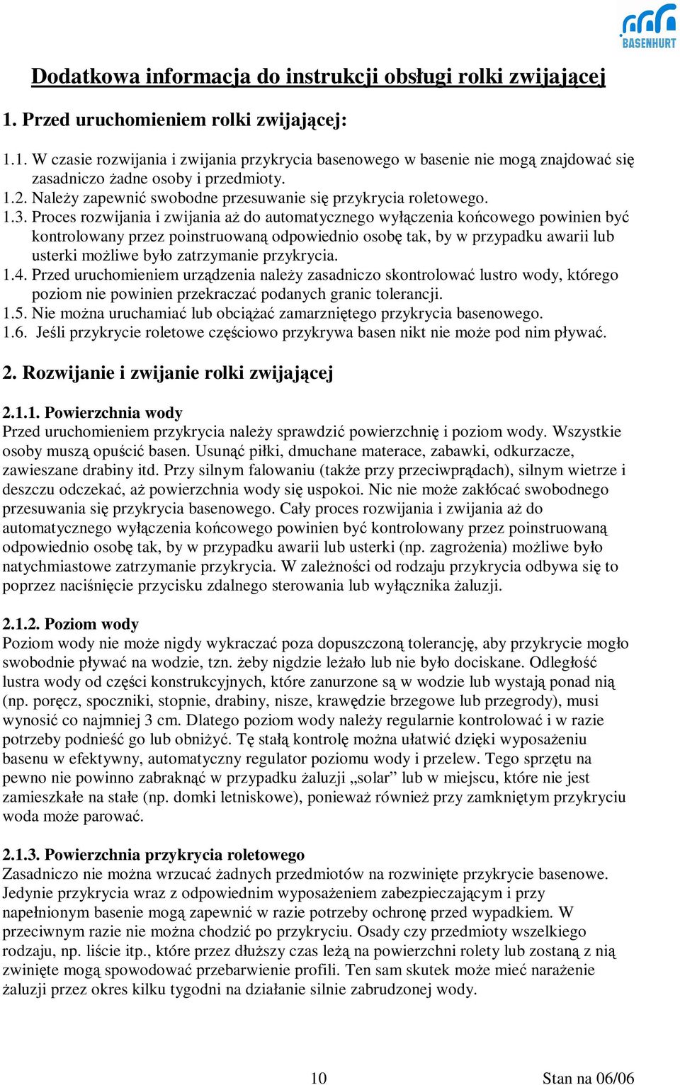 Proces rozwijania i zwijania aż do automatycznego wyłączenia końcowego powinien być kontrolowany przez poinstruowaną odpowiednio osobę tak, by w przypadku awarii lub usterki możliwe było zatrzymanie