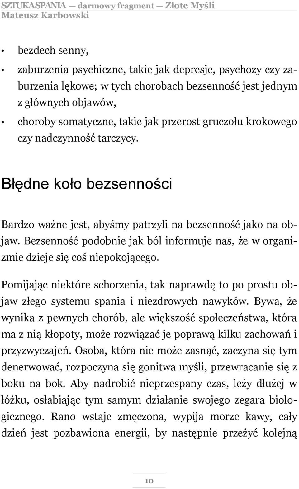 Bezsenność podobnie jak ból informuje nas, że w organizmie dzieje się coś niepokojącego. Pomijając niektóre schorzenia, tak naprawdę to po prostu objaw złego systemu spania i niezdrowych nawyków.
