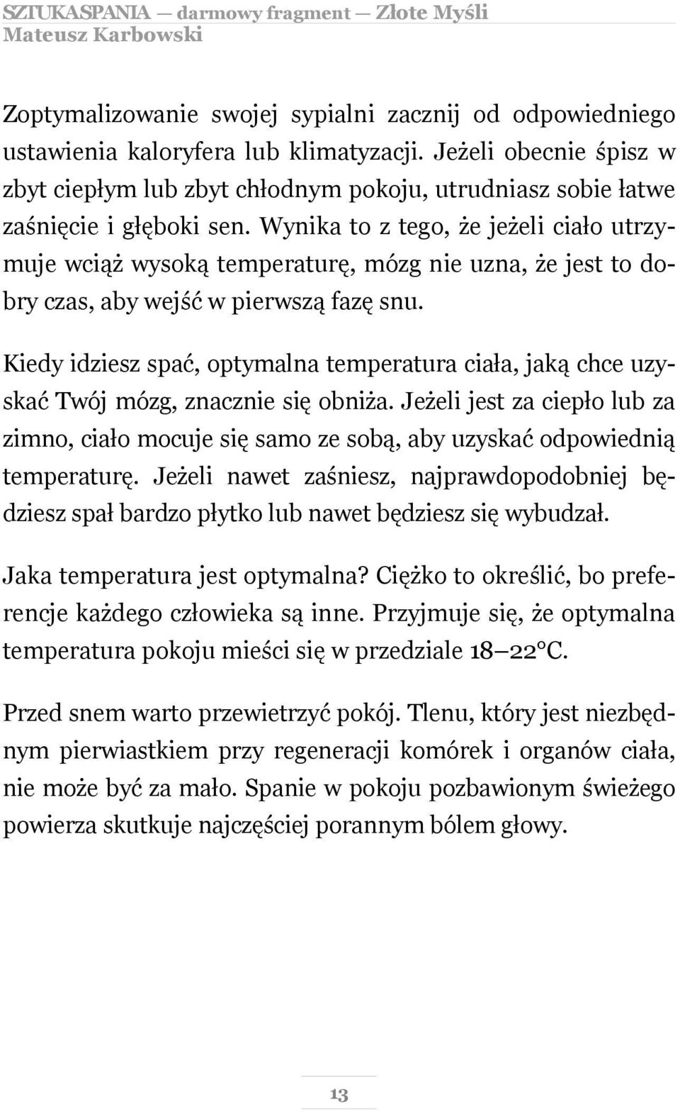 Wynika to z tego, że jeżeli ciało utrzymuje wciąż wysoką temperaturę, mózg nie uzna, że jest to dobry czas, aby wejść w pierwszą fazę snu.