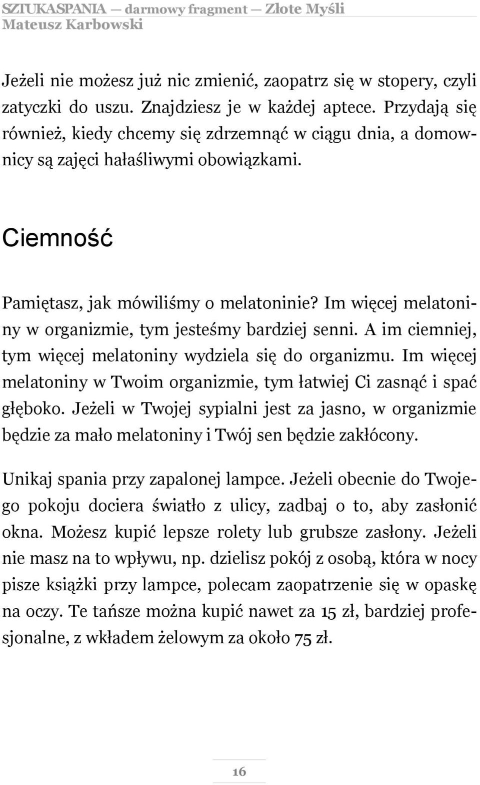 Im więcej melatoniny w organizmie, tym jesteśmy bardziej senni. A im ciemniej, tym więcej melatoniny wydziela się do organizmu.