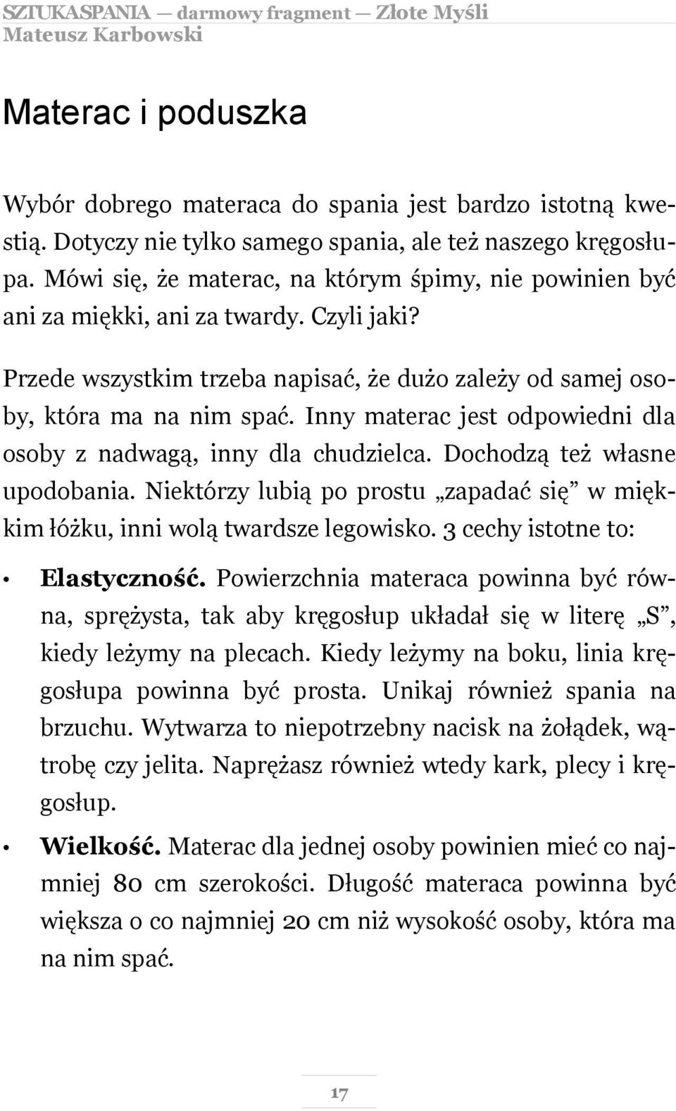 Inny materac jest odpowiedni dla osoby z nadwagą, inny dla chudzielca. Dochodzą też własne upodobania. Niektórzy lubią po prostu zapadać się w miękkim łóżku, inni wolą twardsze legowisko.