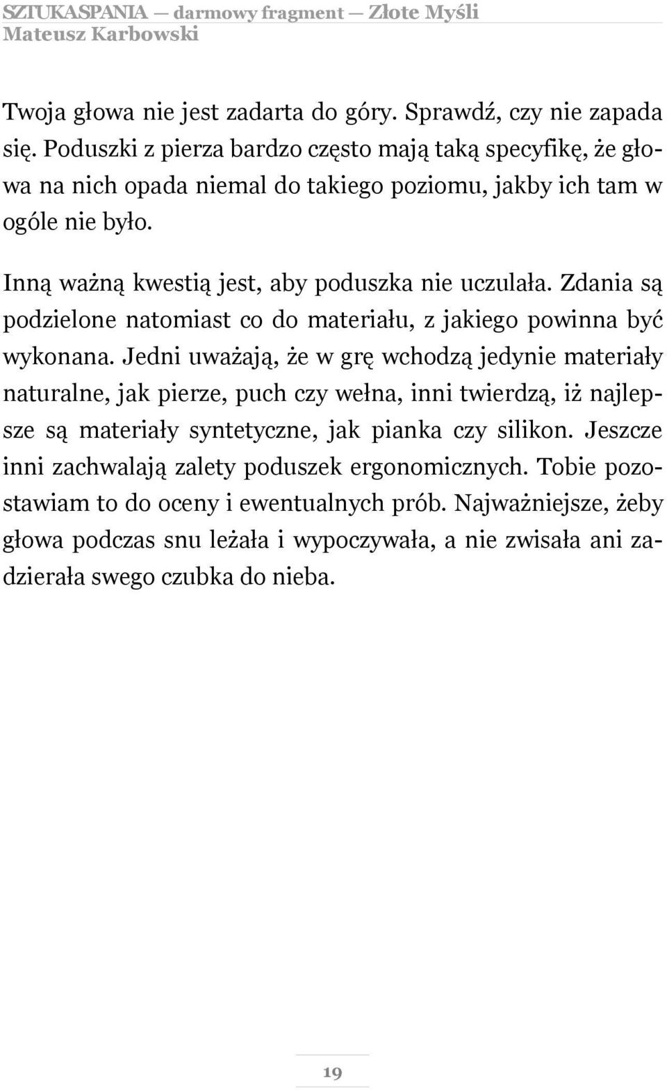 Inną ważną kwestią jest, aby poduszka nie uczulała. Zdania są podzielone natomiast co do materiału, z jakiego powinna być wykonana.