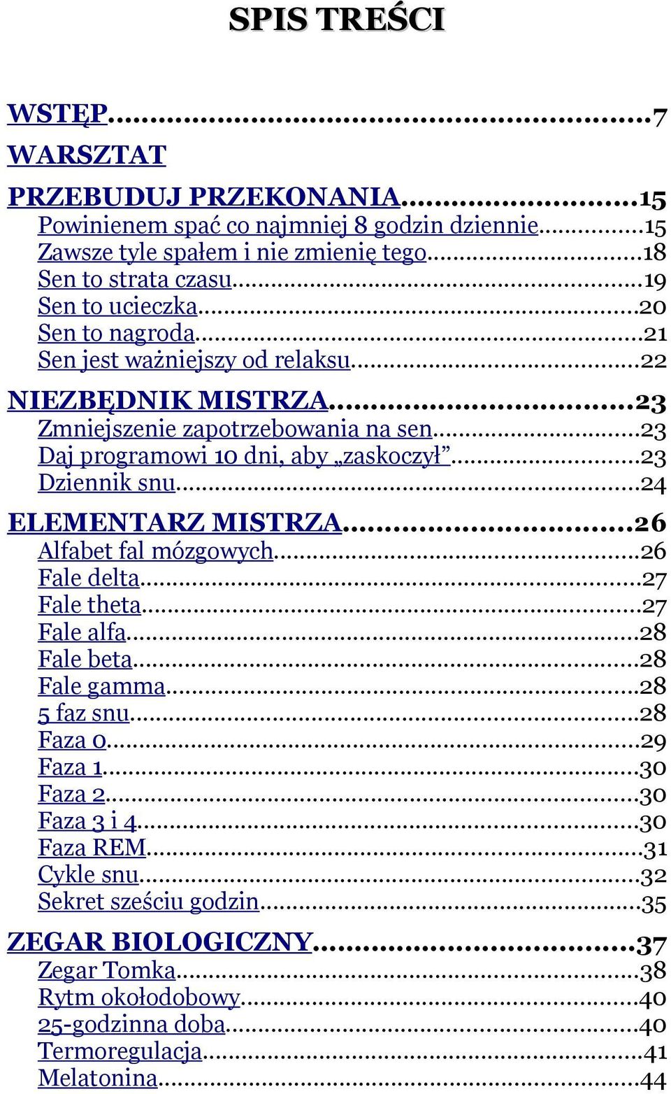 ..23 Dziennik snu...24 ELEMENTARZ MISTRZA...26 Alfabet fal mózgowych...26 Fale delta...27 Fale theta...27 Fale alfa...28 Fale beta...28 Fale gamma...28 5 faz snu...28 Faza 0...29 Faza 1.