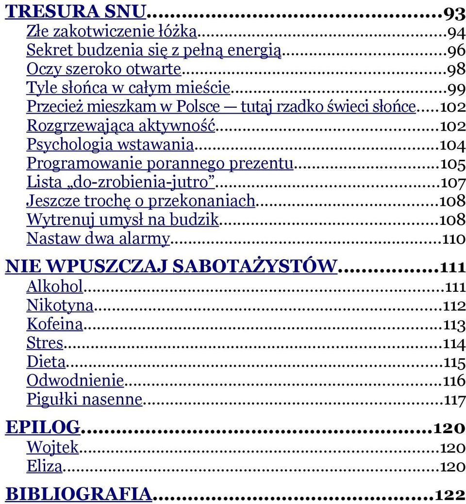 ..105 Lista do-zrobienia-jutro...107 Jeszcze trochę o przekonaniach...108 Wytrenuj umysł na budzik...108 Nastaw dwa alarmy...110 NIE WPUSZCZAJ SABOTAŻYSTÓW.