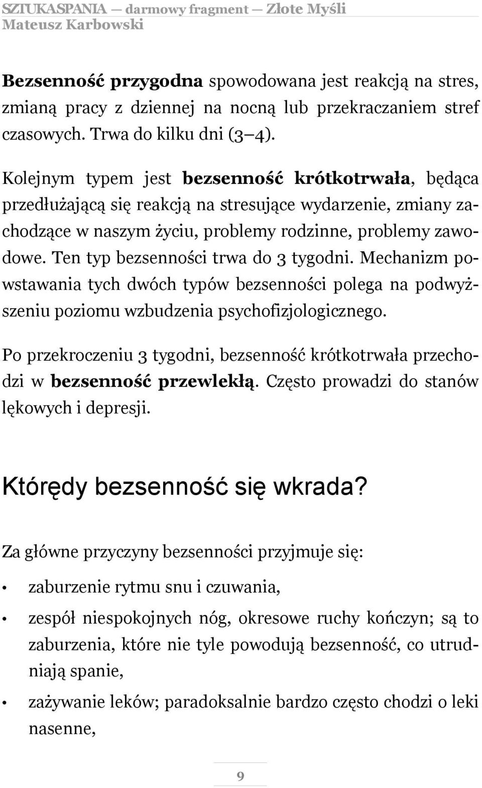Ten typ bezsenności trwa do 3 tygodni. Mechanizm powstawania tych dwóch typów bezsenności polega na podwyższeniu poziomu wzbudzenia psychofizjologicznego.