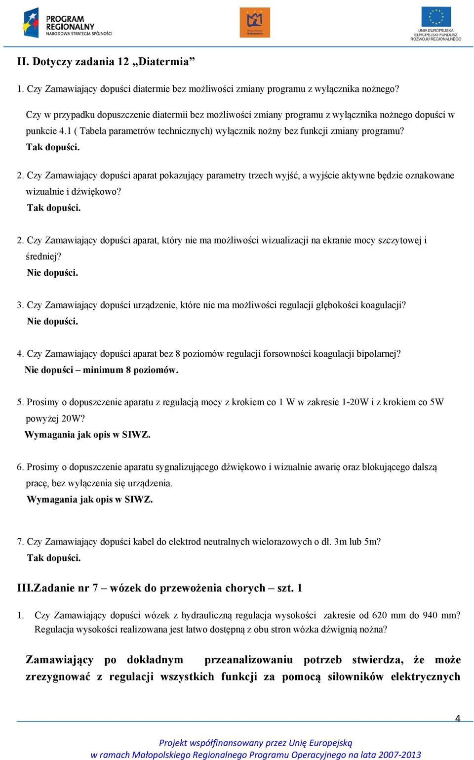 Czy Zamawiający dopuści aparat pokazujący parametry trzech wyjść, a wyjście aktywne będzie oznakowane wizualnie i dźwiękowo? 2.