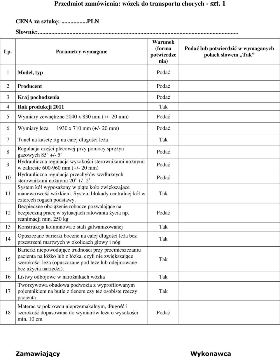 710 mm (+/- 20 mm) 7 Tunel na kasetę rtg na całej długości leża 8 Regulacja części plecowej przy pomocy sprężyn gazowych 85 +/- 5 9 Hydrauliczna regulacja wysokości sterownikami nożnymi w zakresie