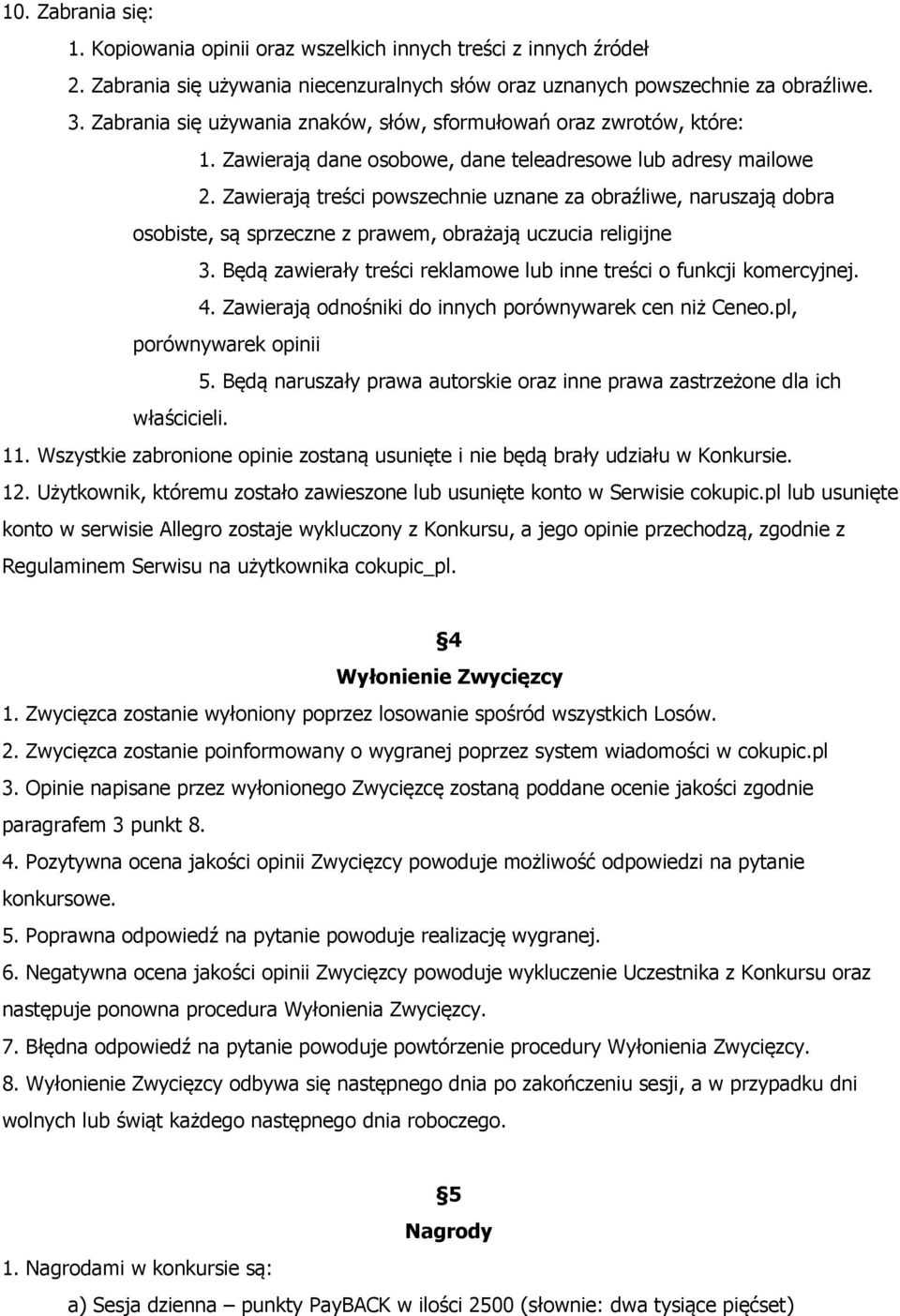 Zawierają treści powszechnie uznane za obraźliwe, naruszają dobra osobiste, są sprzeczne z prawem, obrażają uczucia religijne 3. Będą zawierały treści reklamowe lub inne treści o funkcji komercyjnej.