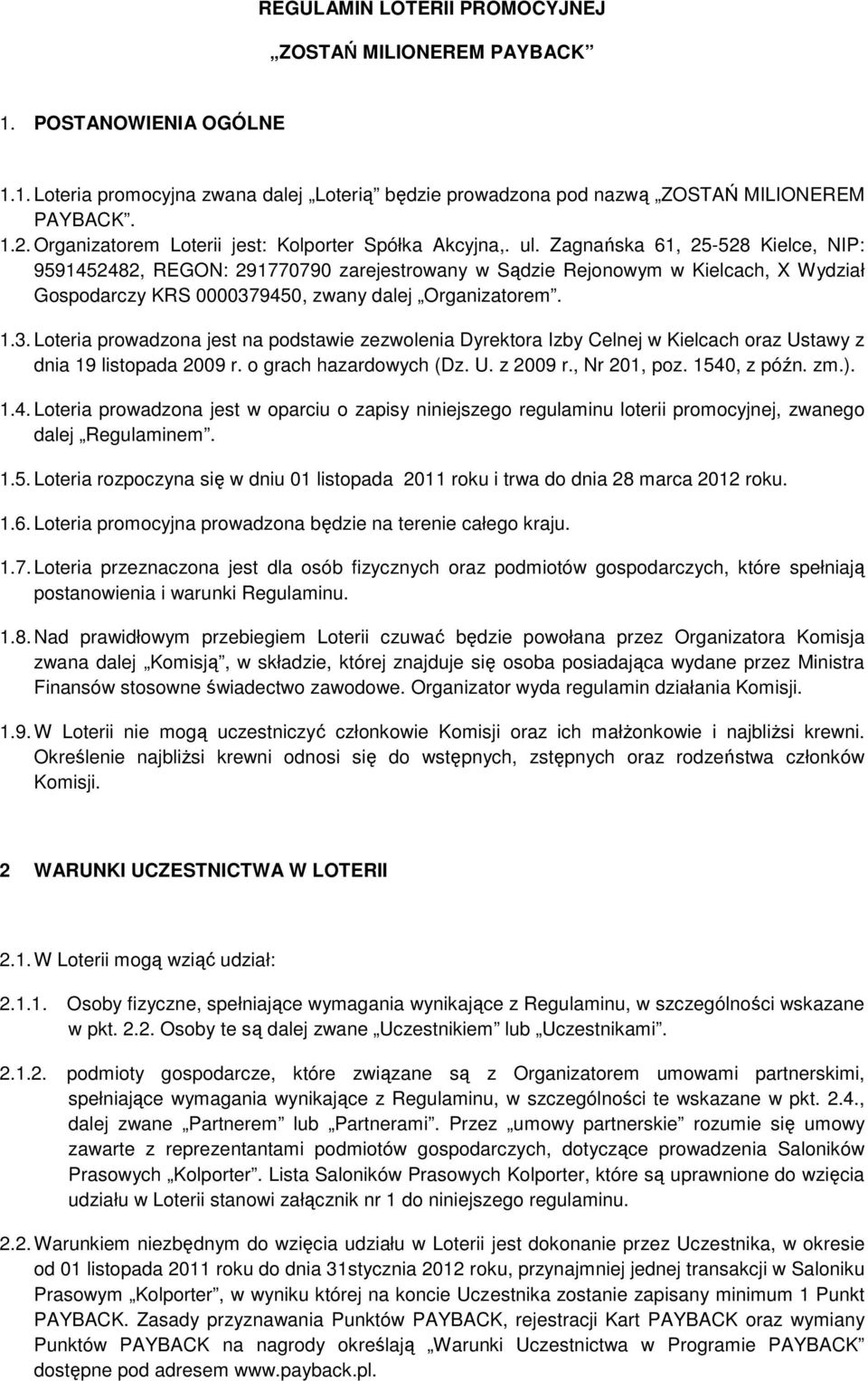 Zagnańska 61, 25-528 Kielce, NIP: 9591452482, REGON: 291770790 zarejestrowany w Sądzie Rejonowym w Kielcach, X Wydział Gospodarczy KRS 000037