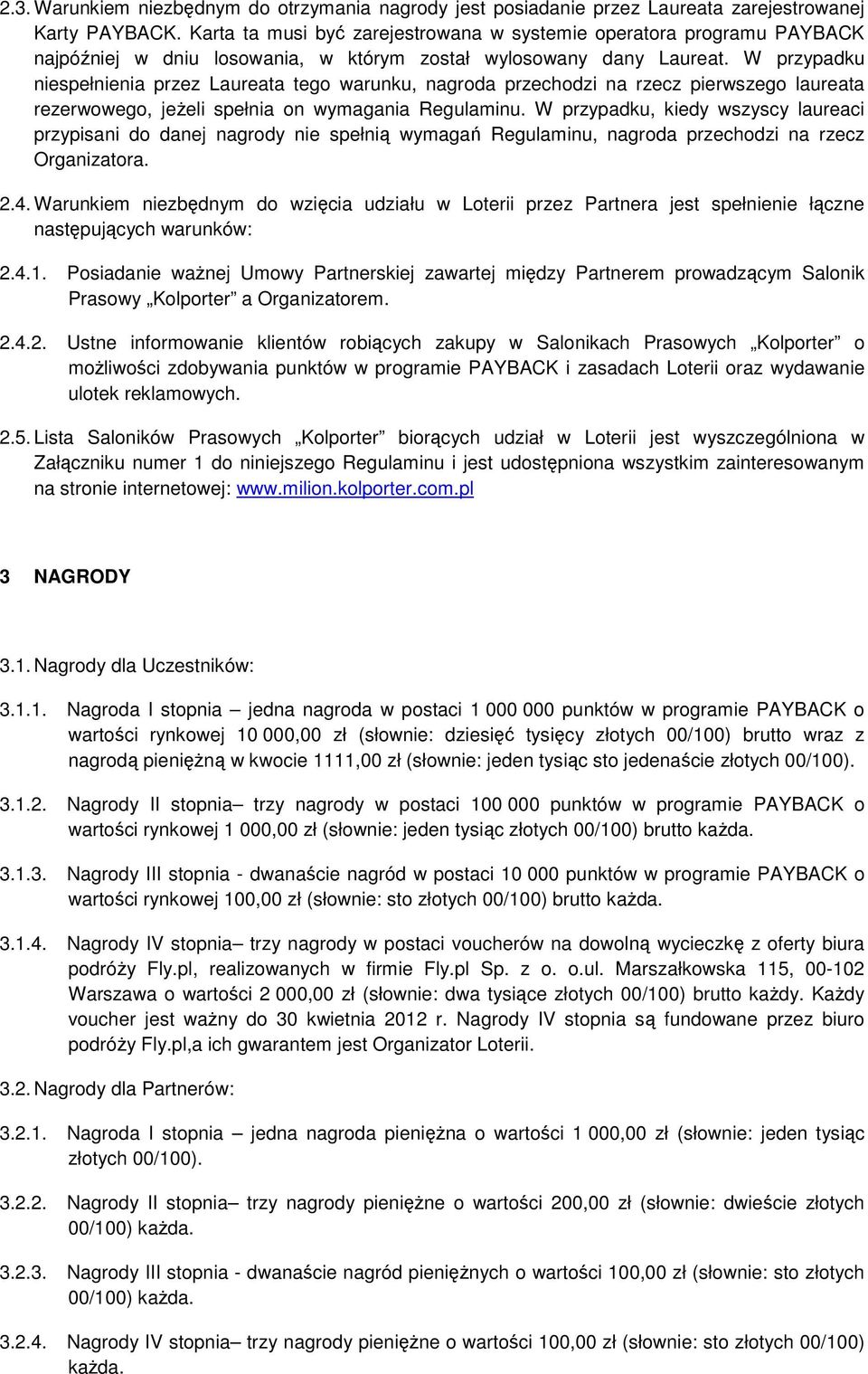 W przypadku niespełnienia przez Laureata tego warunku, nagroda przechodzi na rzecz pierwszego laureata rezerwowego, jeżeli spełnia on wymagania Regulaminu.