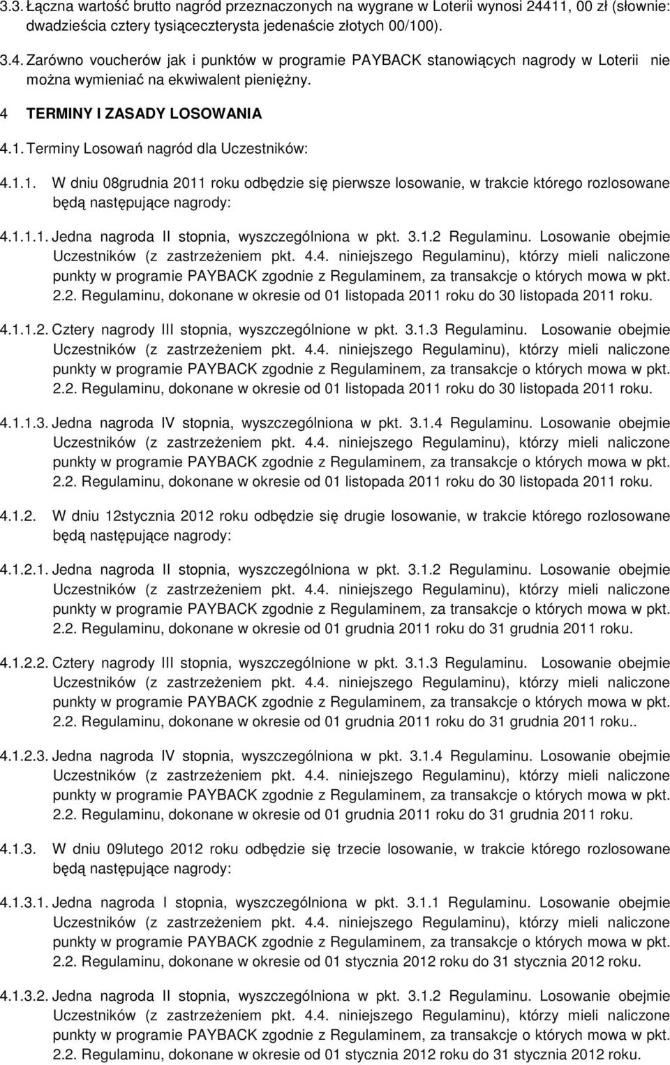 Zarówno voucherów jak i punktów w programie PAYBACK stanowiących nagrody w Loterii nie można wymieniać na ekwiwalent pieniężny. 4 TERMINY I ZASADY LOSOWANIA 4.1.