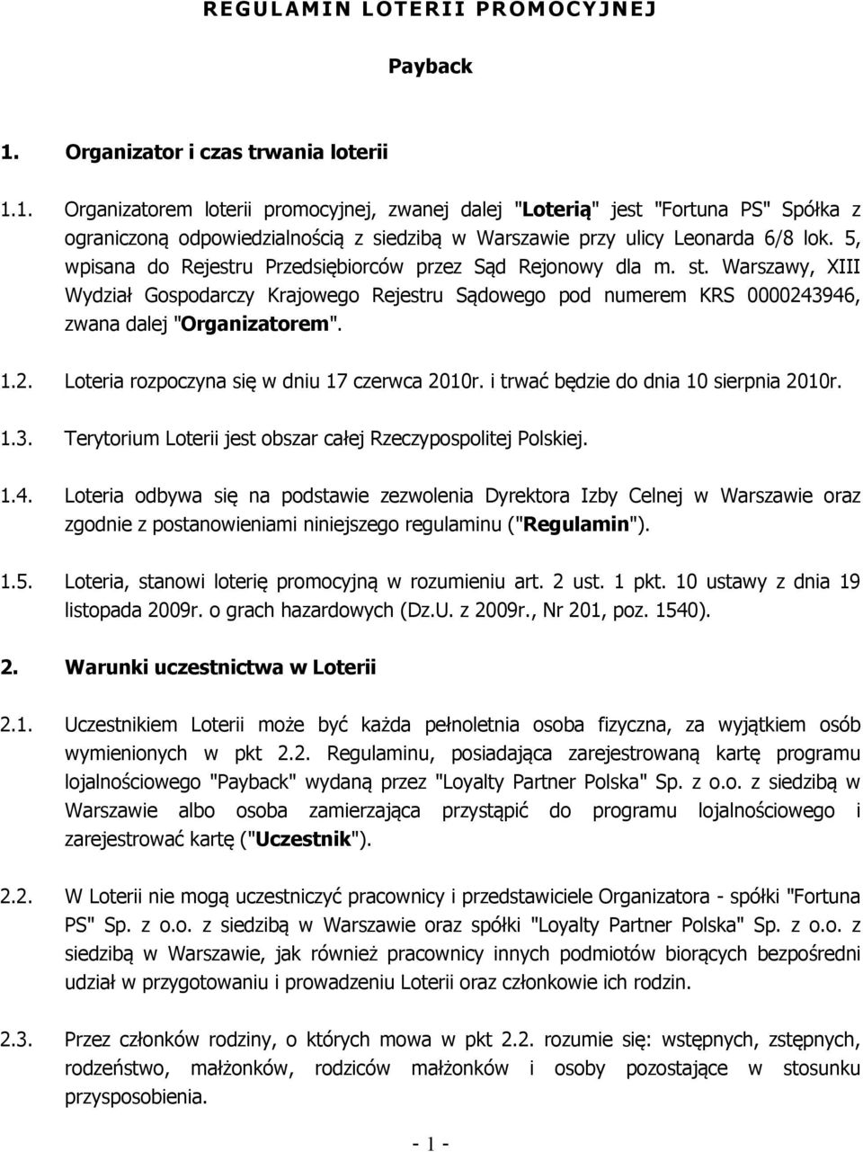 1. Organizatorem loterii promocyjnej, zwanej dalej "Loterią" jest "Fortuna PS" Spółka z ograniczoną odpowiedzialnością z siedzibą w Warszawie przy ulicy Leonarda 6/8 lok.