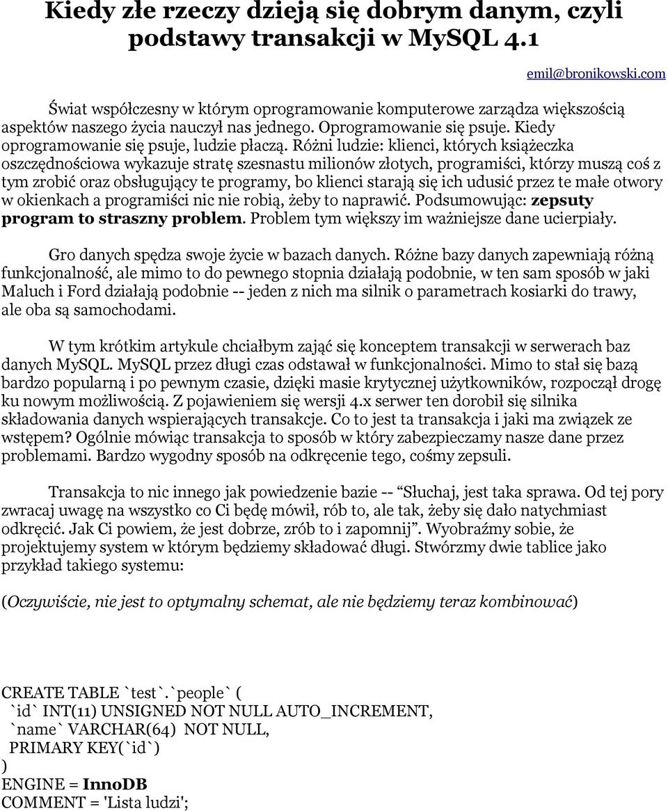 Różni ludzie: klienci, których książeczka oszczędnościowa wykazuje stratę szesnastu milionów złotych, programiści, którzy muszą coś z tym zrobić oraz obsługujący te programy, bo klienci starają się