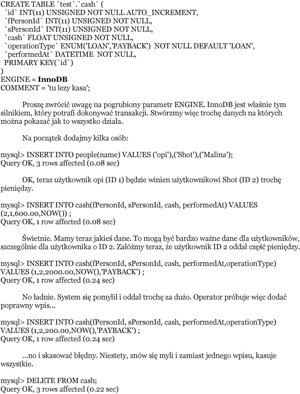 ENUM('LOAN','PAYBACK') NOT NULL DEFAULT 'LOAN', `performedat` DATETIME NOT NULL, PRIMARY KEY(`id`) ) ENGINE = InnoDB COMMENT = 'tu lezy kasa'; Proszę zwrócić uwagę na pogrubiony parametr ENGINE.