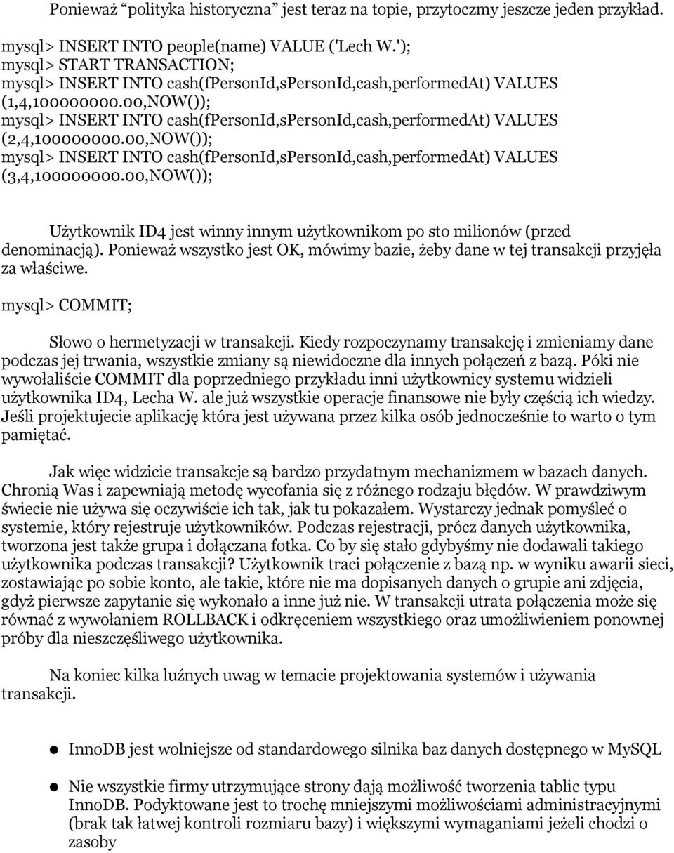 Ponieważ wszystko jest OK, mówimy bazie, żeby dane w tej transakcji przyjęła za właściwe. mysql> COMMIT; Słowo o hermetyzacji w transakcji.