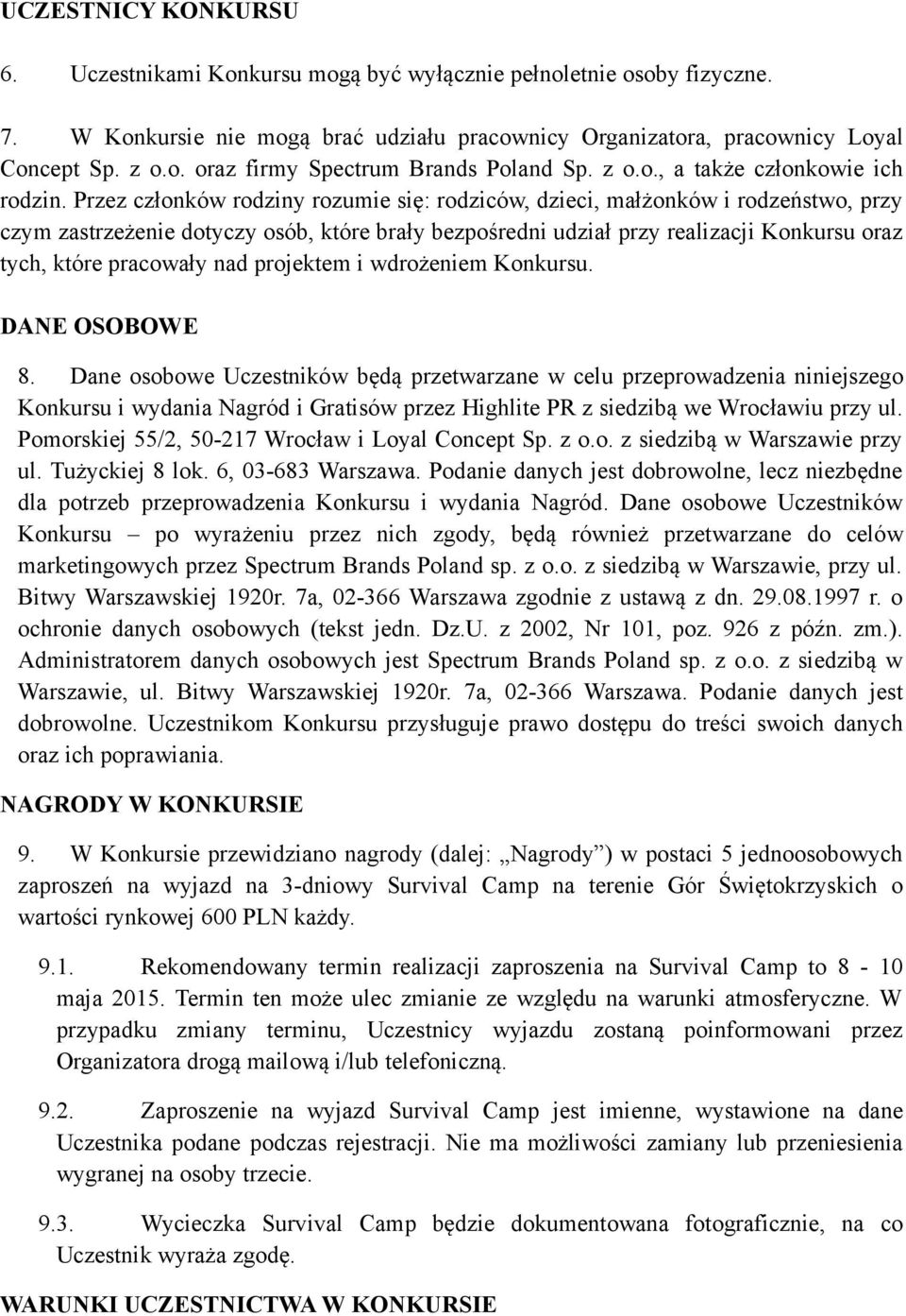 Przez członków rodziny rozumie się: rodziców, dzieci, małżonków i rodzeństwo, przy czym zastrzeżenie dotyczy osób, które brały bezpośredni udział przy realizacji Konkursu oraz tych, które pracowały