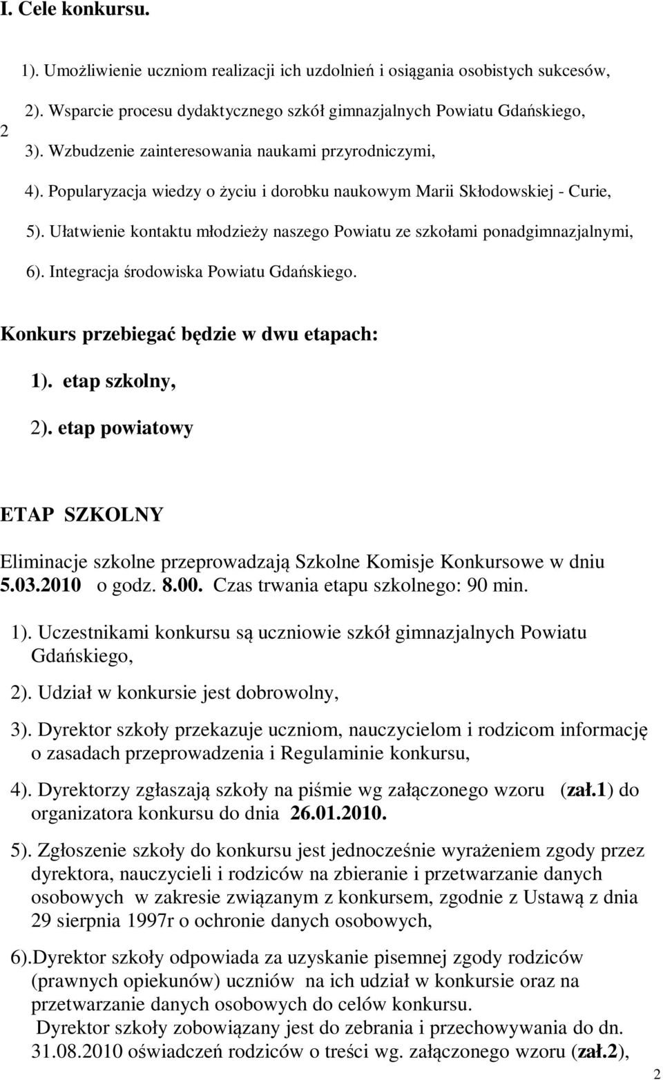 Ułatwienie kontaktu młodzieży naszego Powiatu ze szkołami ponadgimnazjalnymi, 6). Integracja środowiska Powiatu Gdańskiego. Konkurs przebiegać będzie w dwu etapach: 1). etap szkolny, 2).