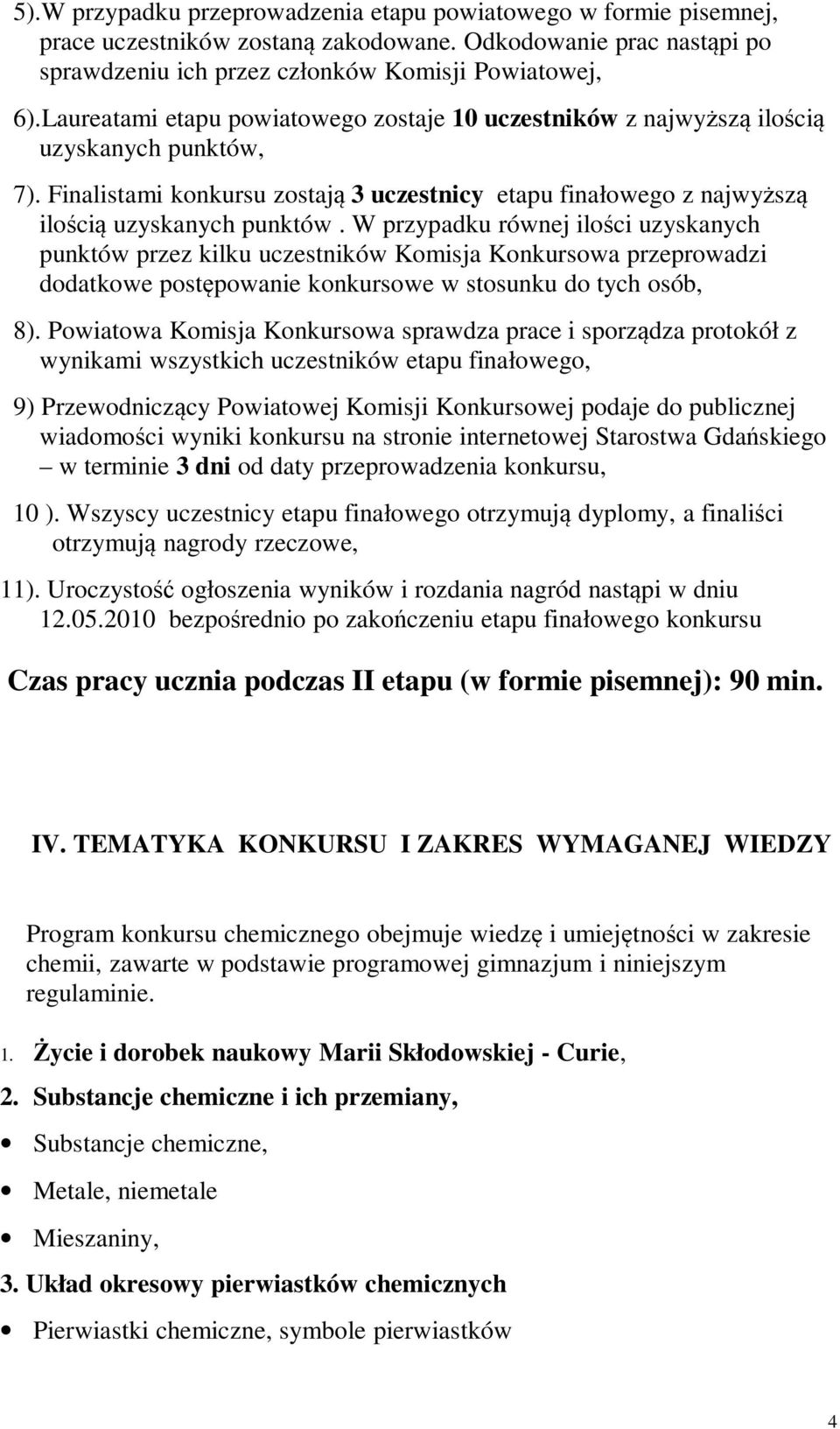 W przypadku równej ilości uzyskanych punktów przez kilku uczestników Komisja Konkursowa przeprowadzi dodatkowe postępowanie konkursowe w stosunku do tych osób, 8).