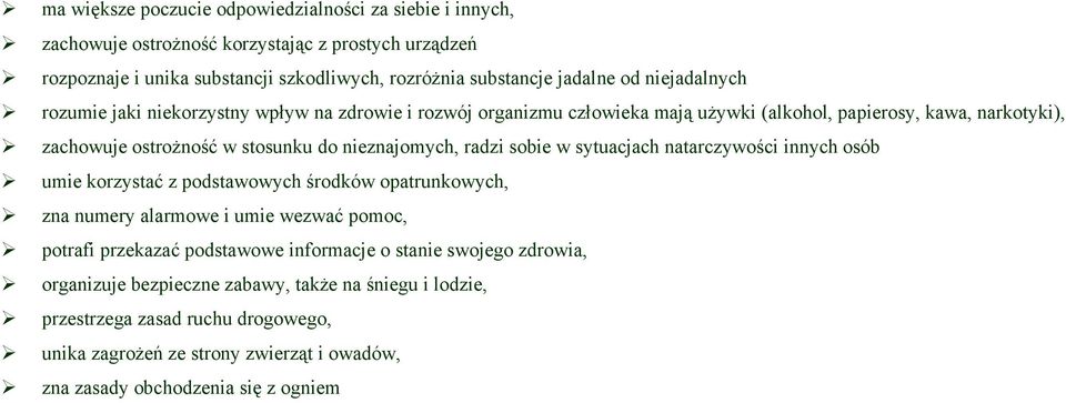 radzi sobie w sytuacjach natarczywości innych osób umie korzystać z podstawowych środków opatrunkowych, zna numery alarmowe i umie wezwać pomoc, potrafi przekazać podstawowe informacje o