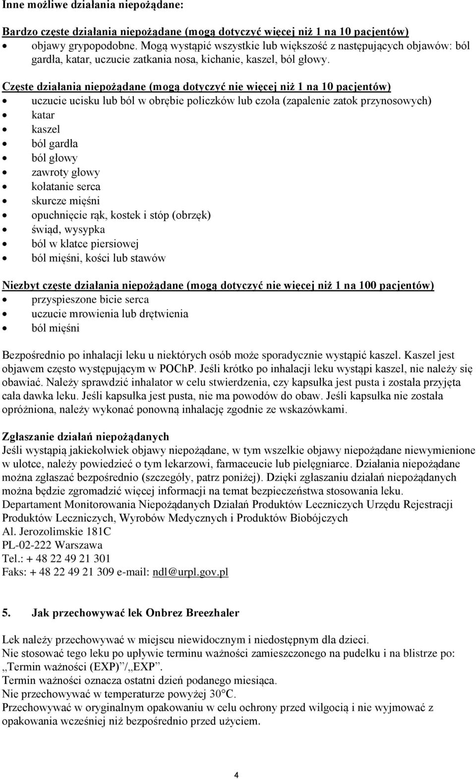 Częste działania niepożądane (mogą dotyczyć nie więcej niż 1 na 10 pacjentów) uczucie ucisku lub ból w obrębie policzków lub czoła (zapalenie zatok przynosowych) katar kaszel ból gardła ból głowy