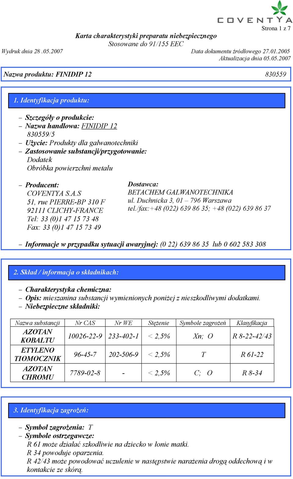 Producent: COVENTYA S.A.S 51, rue PIERRE-BP 310 F 92111 CLICHY-FRANCE Tel: 33 (0)1 47 15 73 48 Fax: 33 (0)1 47 15 73 49 Dostawca: BETACHEM GALWANOTECHNIKA ul. Duchnicka 3, 01 796 Warszawa tel.