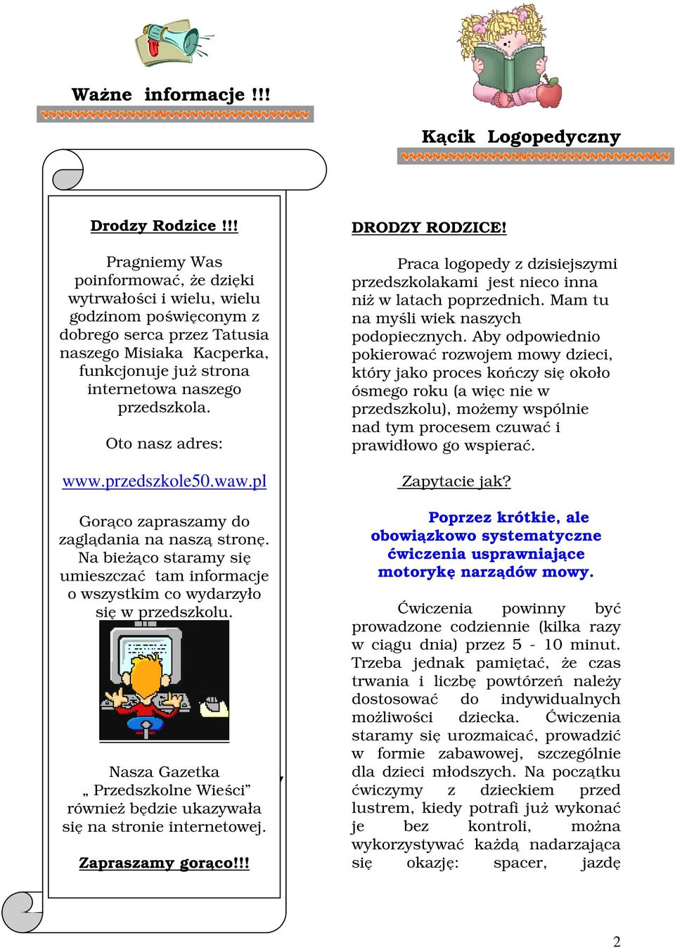 Oto nasz adres: www.przedszkole50.waw.pl Gorąco zapraszamy do zaglądania na naszą stronę. Na bieżąco staramy się umieszczać tam informacje o wszystkim co wydarzyło się w przedszkolu.