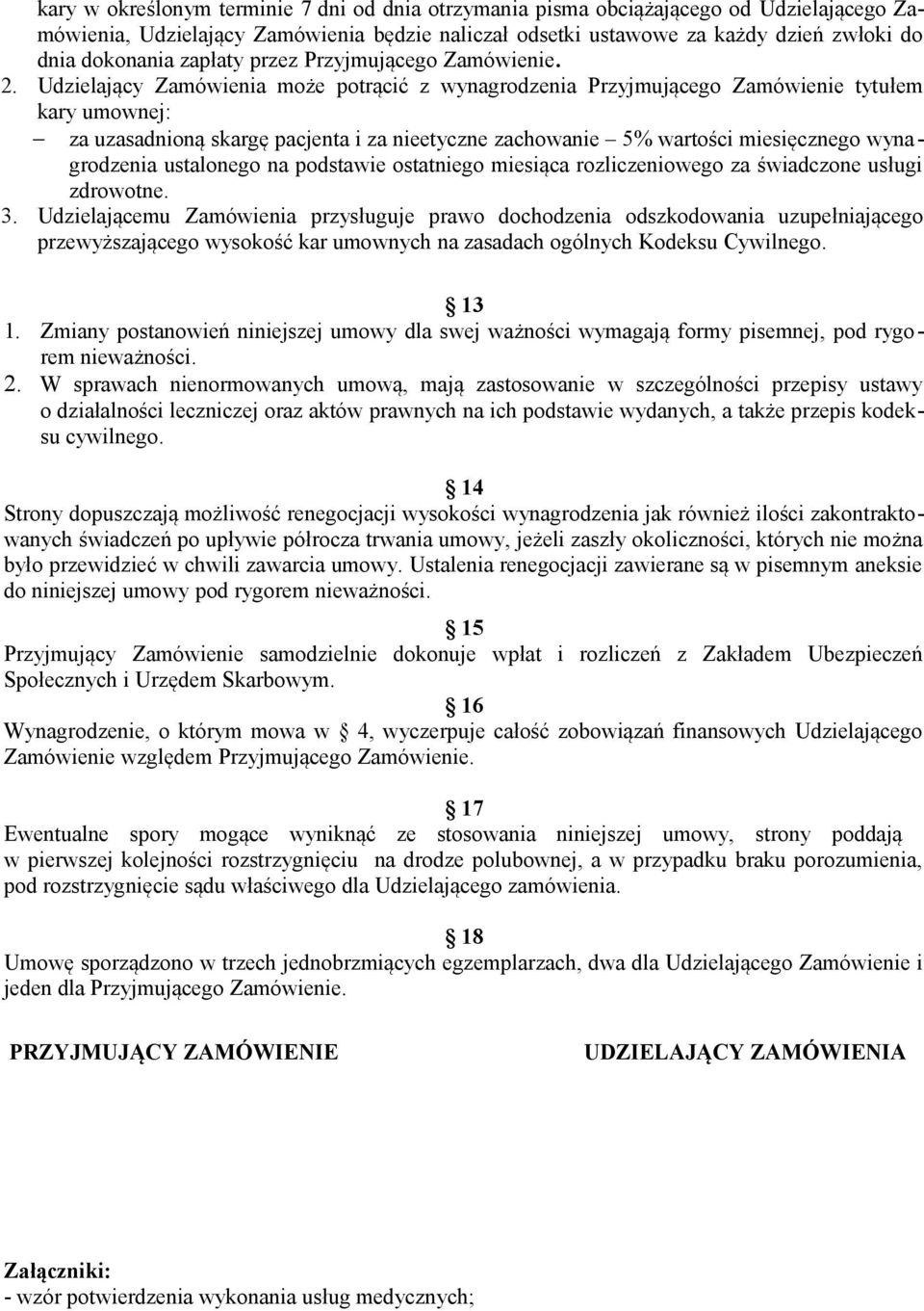 Udzielający Zamówienia może potrącić z wynagrodzenia Przyjmującego Zamówienie tytułem kary umownej: za uzasadnioną skargę pacjenta i za nieetyczne zachowanie 5% wartości miesięcznego wyna - grodzenia