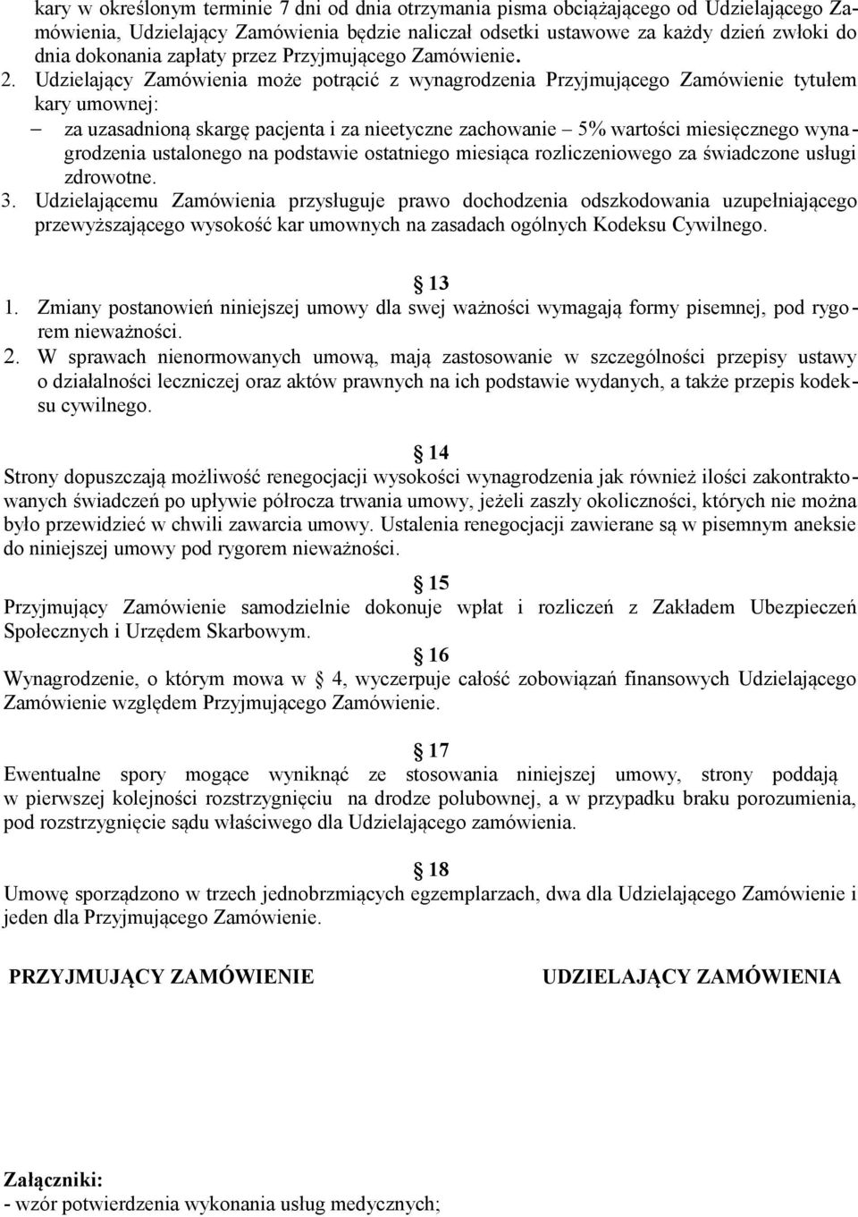 Udzielający Zamówienia może potrącić z wynagrodzenia Przyjmującego Zamówienie tytułem kary umownej: za uzasadnioną skargę pacjenta i za nieetyczne zachowanie 5% wartości miesięcznego wyna - grodzenia