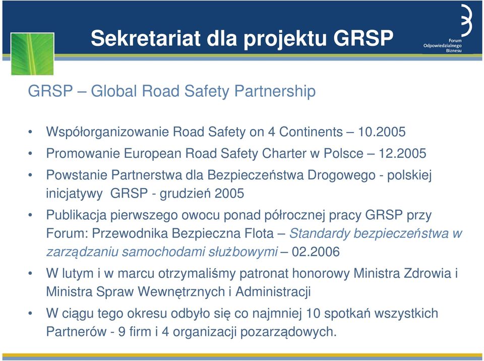 2005 Powstanie Partnerstwa dla Bezpieczeństwa Drogowego - polskiej inicjatywy GRSP - grudzień 2005 Publikacja pierwszego owocu ponad półrocznej pracy GRSP przy Forum: