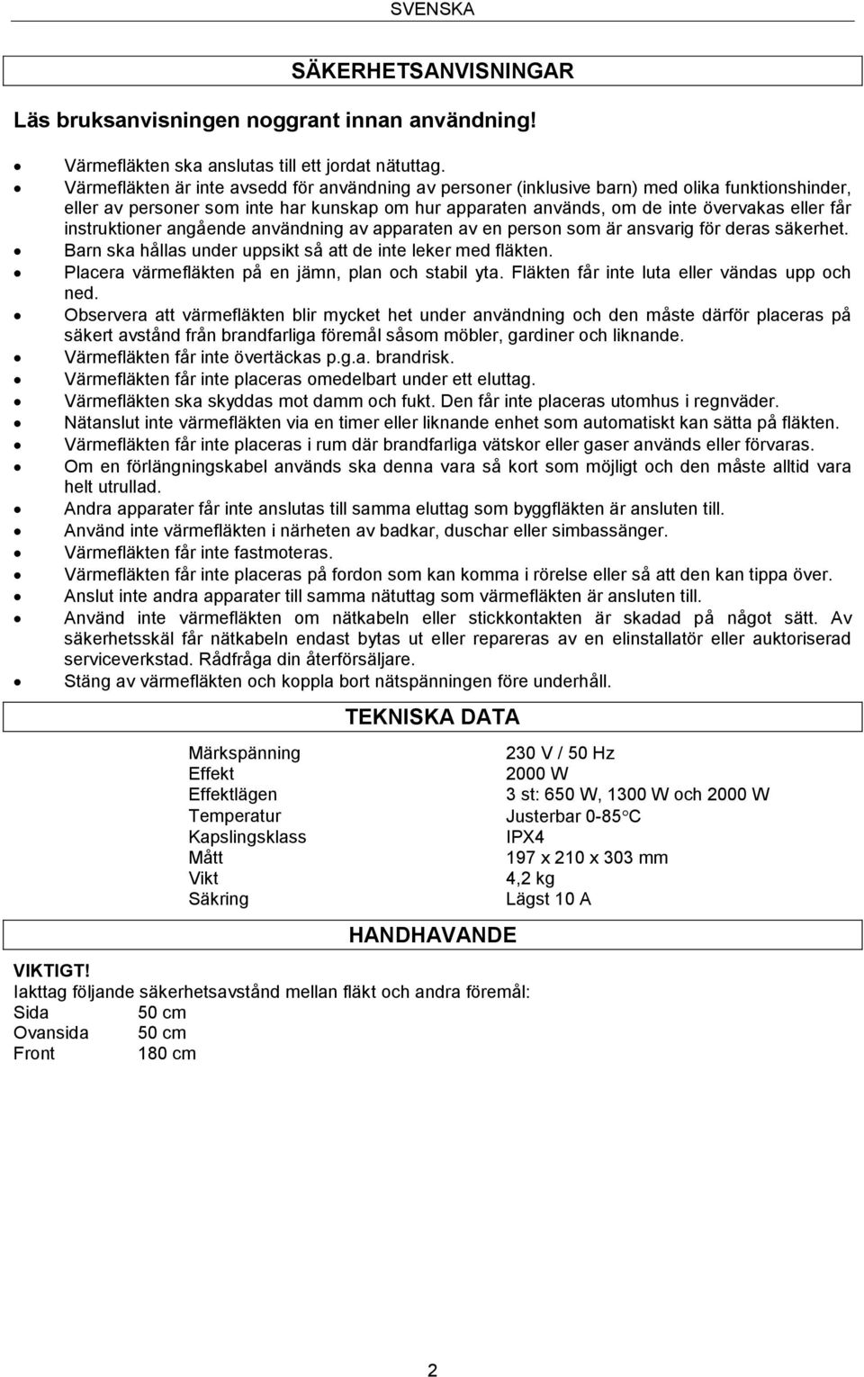 instruktioner angående användning av apparaten av en person som är ansvarig för deras säkerhet. Barn ska hållas under uppsikt så att de inte leker med fläkten.