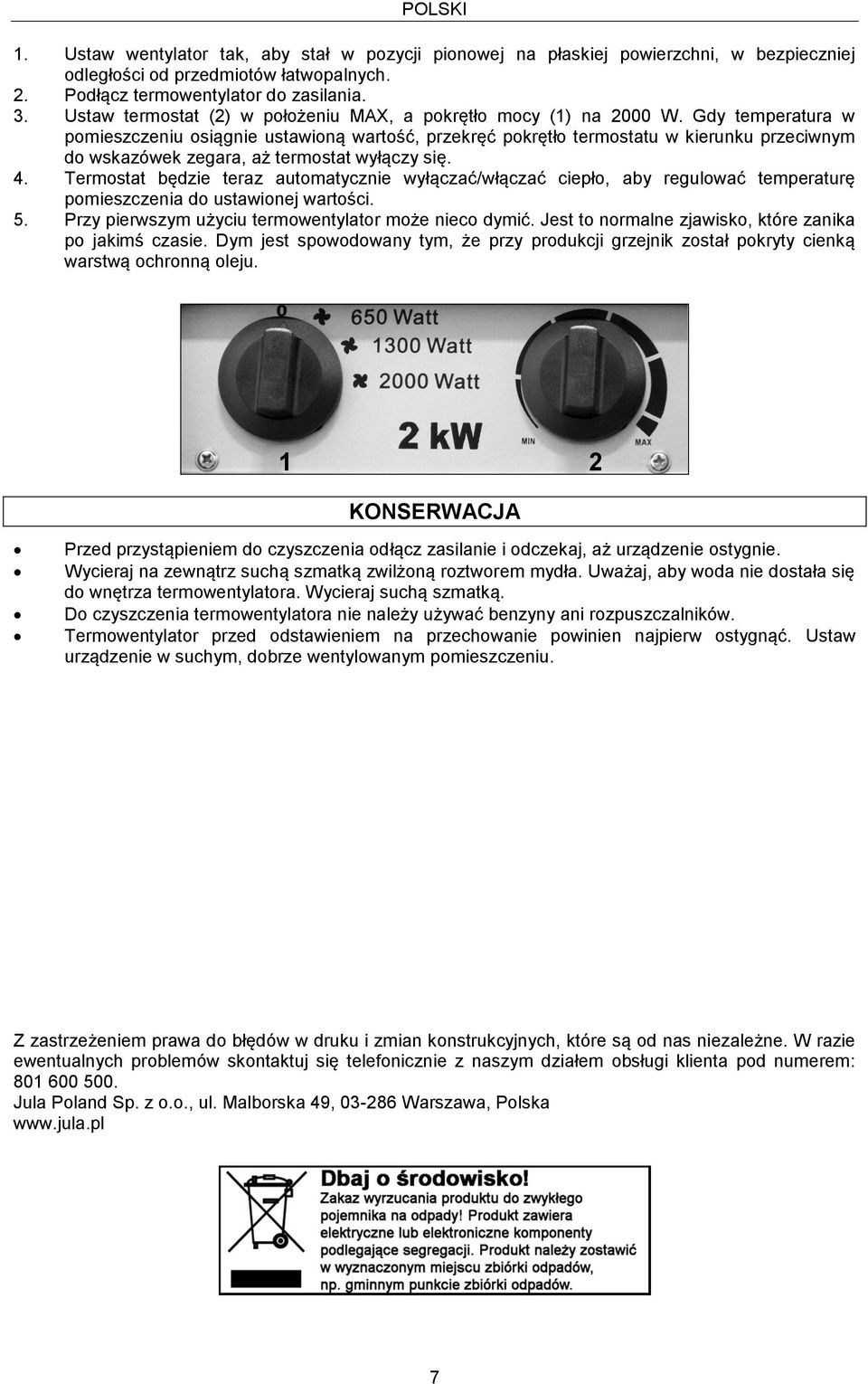 Gdy temperatura w pomieszczeniu osiągnie ustawioną wartość, przekręć pokrętło termostatu w kierunku przeciwnym do wskazówek zegara, aż termostat wyłączy się. 4.