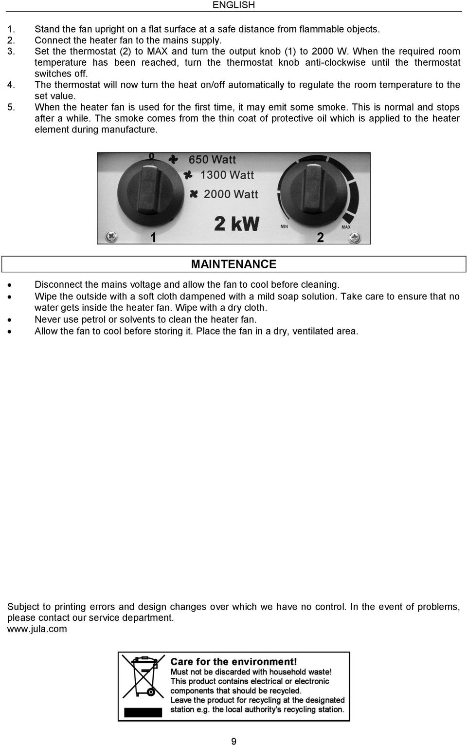 The thermostat will now turn the heat on/off automatically to regulate the room temperature to the set value. 5. When the heater fan is used for the first time, it may emit some smoke.