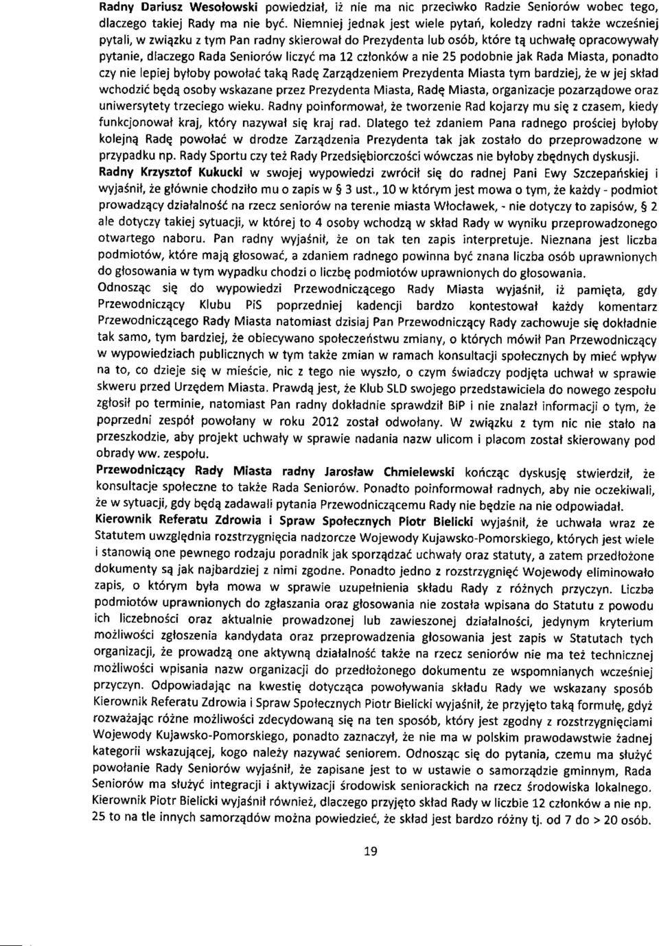liczyi ma 12 czlonk6w a nie 25 podobnie jak Rada Miasta, ponadto czy nie lepiej byloby powolai takq Radq Zarzadzeniem Prezydenta Miasta tym bardziej, ie w jej sklad wchodzii bqdq osoby wskazane przez