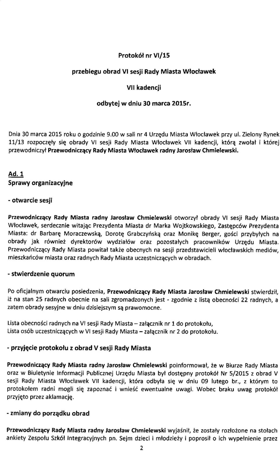 1 Sprawy organizacyjne - otwarcie sesji Przewodniczqcy Rady Miasta radny Jaroslaw Chmietewski otworzyf obrady Vl sesji Rady Miasta Wloclawek, serdecznie witajac Prezydenta Miasta dr Marka