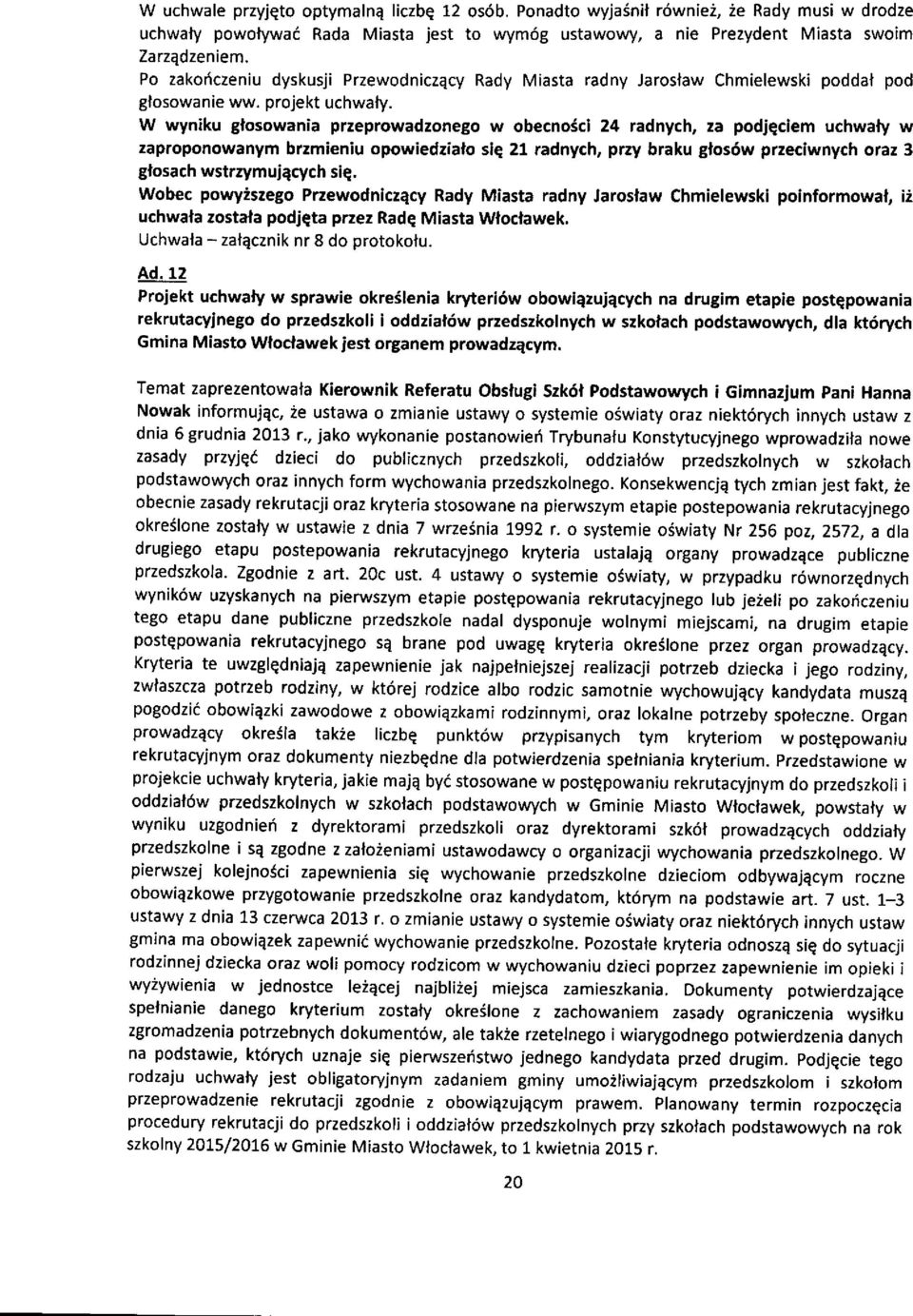 W wyniku glosowania przeprowadzonego w obecnoici 24 radnych, za podjqciem uchwaly w zaproponowanym brzmieniu opowiedzialo sie 21 radnych, pny braku glos6w przeciwnych oraz 3 gfosach wstrzymulecych