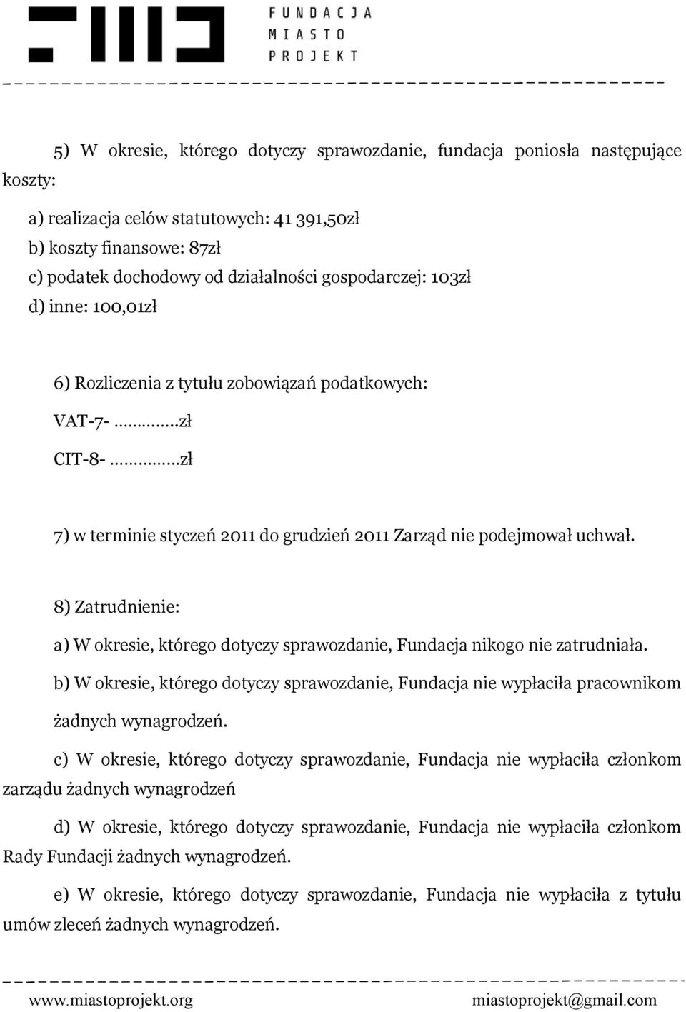 8) Zatrudnienie: a) W okresie, którego dotyczy sprawozdanie, Fundacja nikogo nie zatrudniała. b) W okresie, którego dotyczy sprawozdanie, Fundacja nie wypłaciła pracownikom żadnych wynagrodzeń.