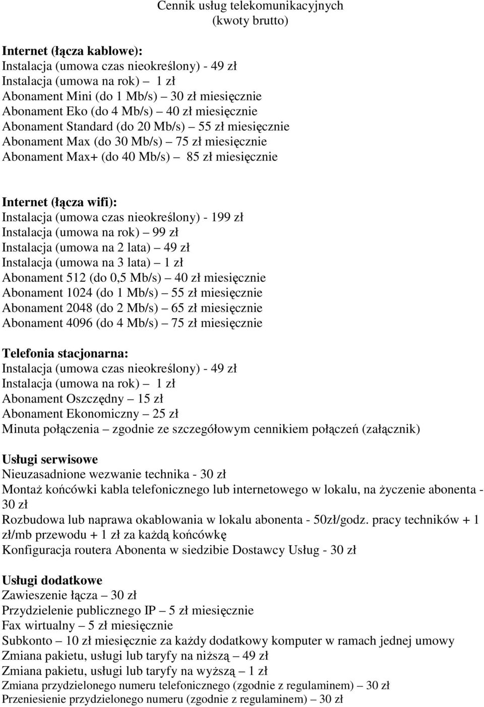 Instalacja (umowa czas nieokreślony) - 199 z Instalacja (umowa na rok) 99 z Instalacja (umowa na 2 lata) 49 z Instalacja (umowa na 3 lata) 1 z Abonament 512 (do 0,5 Mb/s) 40 z miesięcznie Abonament