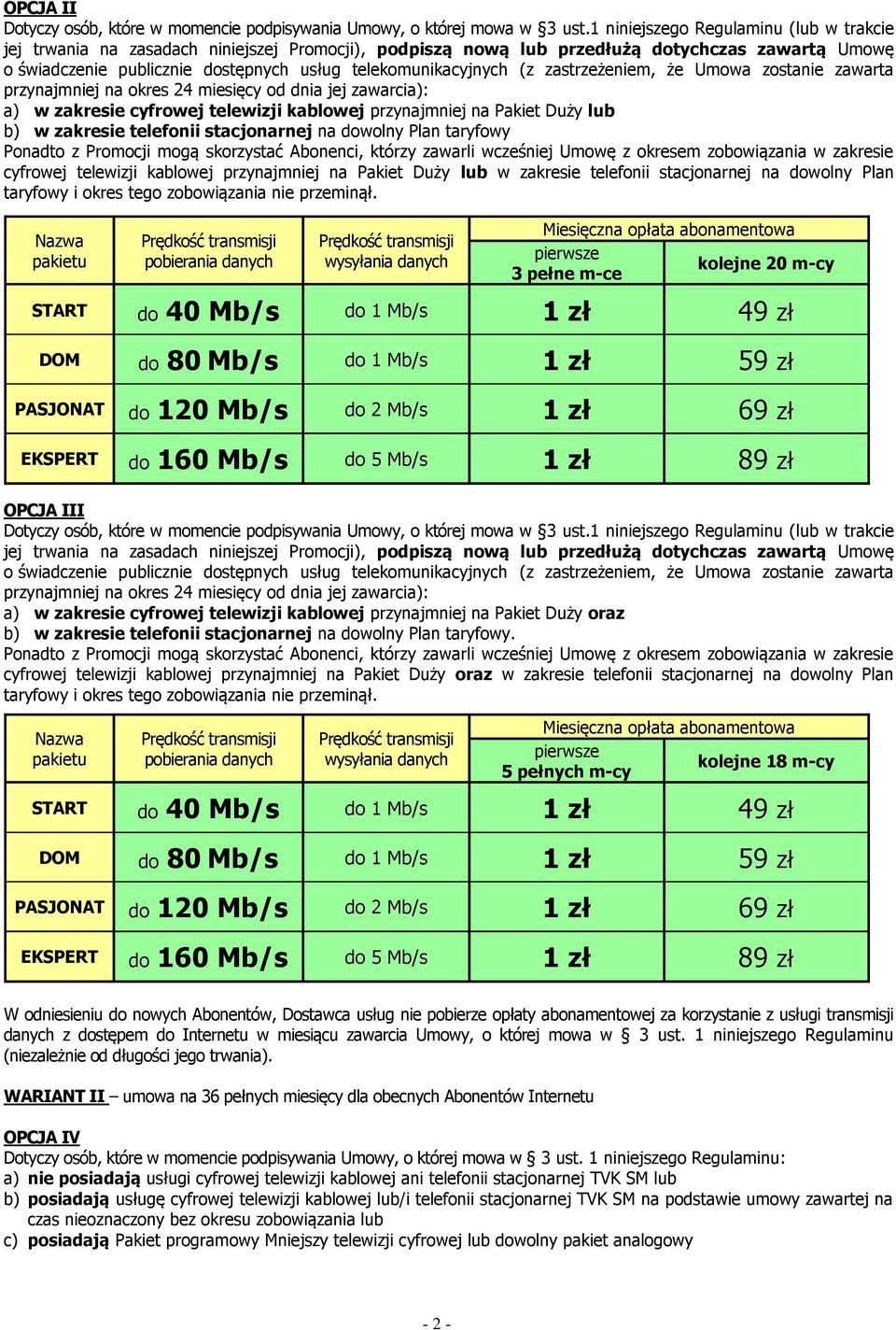 kablowej przynajmniej na Pakiet Duży lub w zakresie telefonii stacjonarnej na dowolny Plan kolejne 20 m-cy 3 pełne m-ce OPCJA III Dotyczy osób, które w momencie podpisywania Umowy, o której mowa w 3