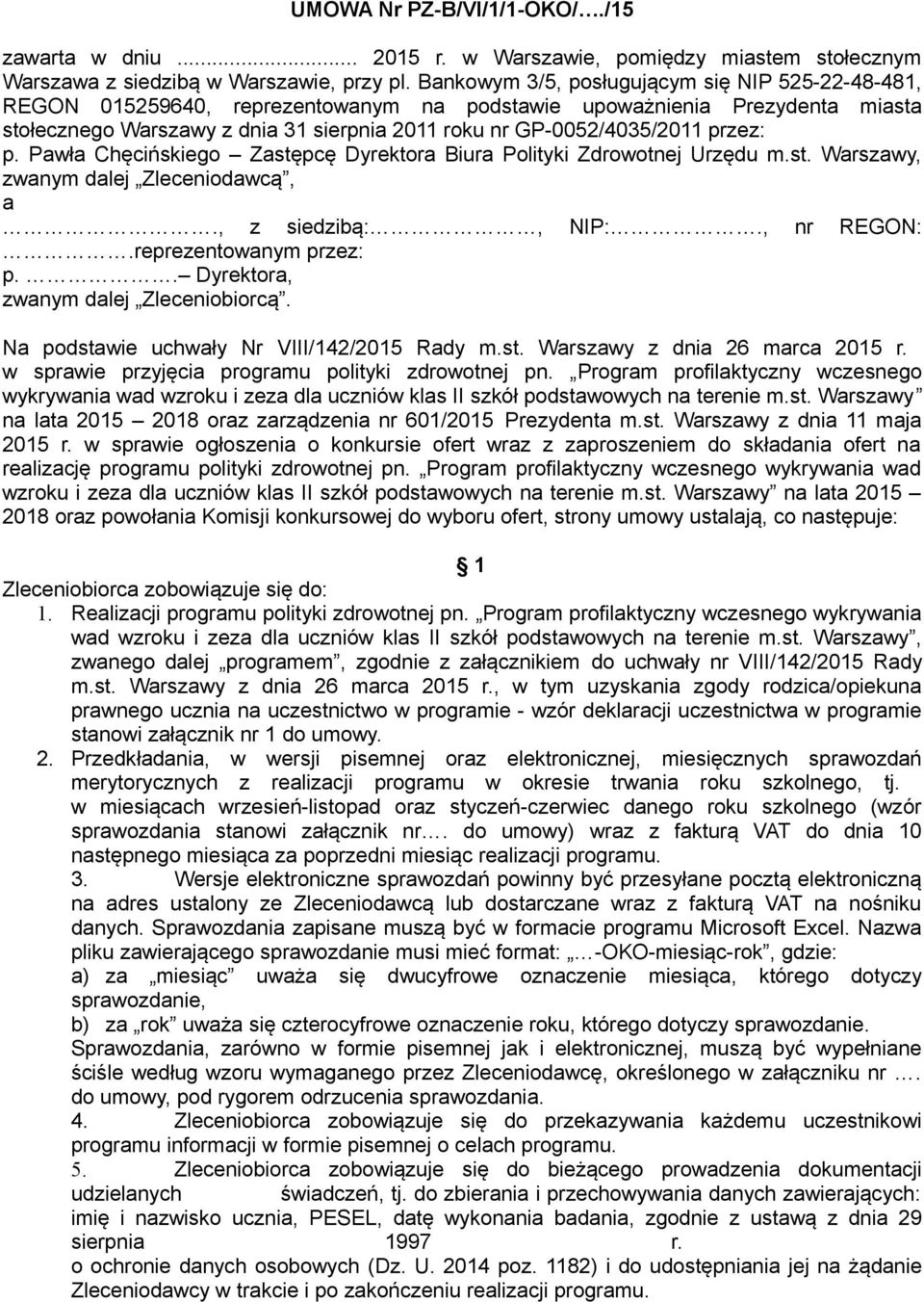 przez: p. Pawła Chęcińskiego Zastępcę Dyrektora Biura Polityki Zdrowotnej Urzędu m.st. Warszawy, zwanym dalej Zleceniodawcą, a., z siedzibą:, NIP:., nr REGON:.reprezentowanym przez: p.