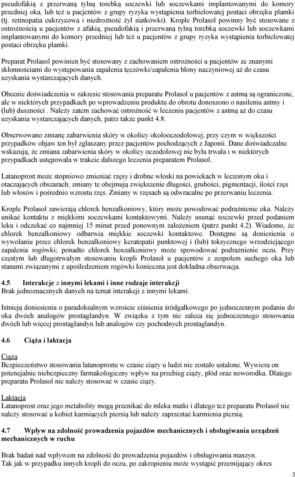 Krople Prolasol powinny być stosowane z ostrożnością u pacjentów z afakią, pseudofakią i przerwaną tylną torebką soczewki lub soczewkami implantowanymi do komory przedniej lub też u pacjentów z grupy
